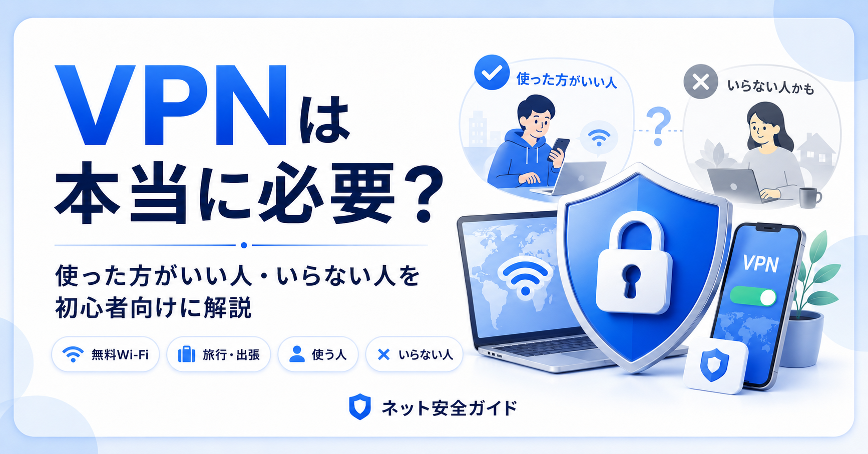 VPNは本当に必要？使った方がいい人・いらない人を初心者向けに解説